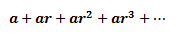 geometric progression, a + ar + ar^2 + ar^3 +...