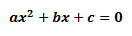 quadratic equation: ax^2 +bx +c = 0