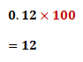 multiply 0.12 with 100 gives 12