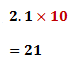 multiplying 2.1 with 10 gives 21