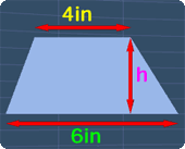 a trapezoid with the height h and parallel sides of 4in and 6in