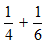 add 1/4 with 1/6
